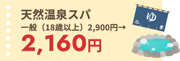 天然温泉スパ 一般（18歳以上）2,900円→2,160円